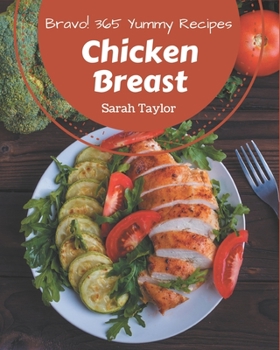 Paperback Bravo! 365 Yummy Chicken Breast Recipes: A Yummy Chicken Breast Cookbook You Will Need Book