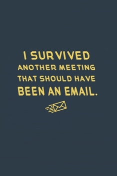 I Survived Another Meeting That Should Have Been An Email.: Lined Notebook.