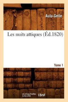 Paperback Les Nuits Attiques. Tome 1 (Éd.1820) [French] Book