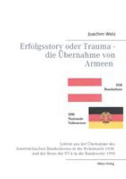 Paperback Erfolgsstory oder Trauma - die Übernahme von Armeen: Lehren aus der Übernahme des österreichischen Bundesheeres in die Wehrmacht 1938 und der Reste de [German] Book