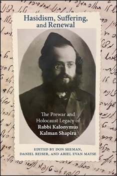 Hardcover Hasidism, Suffering, and Renewal: The Prewar and Holocaust Legacy of Rabbi Kalonymus Kalman Shapira Book