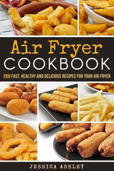 Air Fryer Cookbook: 200 Outstanding, Unbelievable and Fantastic Recipes for Your Air Fryer