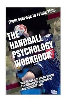 Paperback The Handball Psychology Workbook: How to Use Advanced Sports Psychology to Succeed on the Field Book