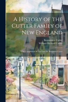 Paperback A History of the Cutter Family of New England: The Compilation of The Late Dr. Benjamin Cutter Book