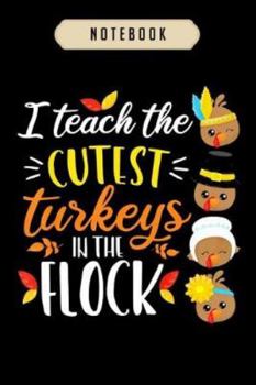 Notebook: I teach the cutest turkeys in the flock thanksgiving teacher  journal|6x9(100 pages)Blank Lined Journal For kids, student, school, women, ... men, birthday gifts|Teacher gifts Notebook