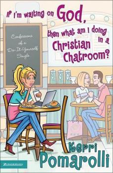 Paperback If I'm Waiting on God, Then What Am I Doing in a Christian Chatroom?: Confessions of a Do-It-Yourself Single Book