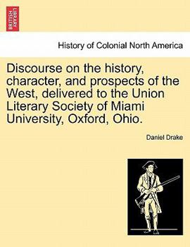 Paperback Discourse on the History, Character, and Prospects of the West, Delivered to the Union Literary Society of Miami University, Oxford, Ohio. Book