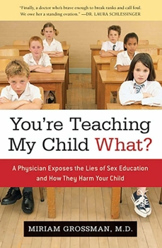 Hardcover You're Teaching My Child What?: A Physician Exposes the Lies of Sex Education and How They Harm Your Child Book