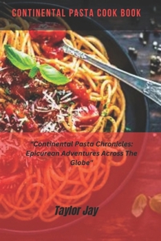 Paperback Continental Pasta CookBook: "Continental Pasta Chronicles: Epicurean Adventures Across The Globe" Book