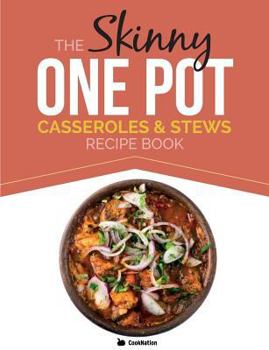 Paperback The Skinny One Pot, Casseroles & Stews Recipe Book: Simple & Delicious, One-Pot Meals. All Under 300, 400 & 500 Calories Book