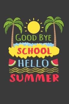 Paperback Good Bye School Hello Summer: Perfect Notebook For Goodbye School Hello Summer Vacation Teacher Students. Cute Cream Paper 6*9 Inch With 100 Pages N Book