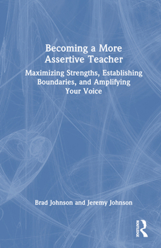 Hardcover Becoming a More Assertive Teacher: Maximizing Strengths, Establishing Boundaries, and Amplifying Your Voice Book