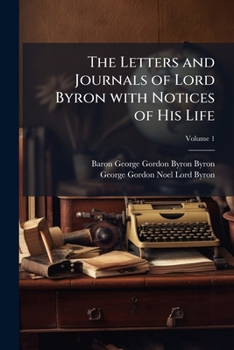 The Letters and Journals of Lord Byron with Notices of His Life, Volume 1