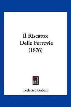 Paperback Il Riscatto: Delle Ferrovie (1876) [Italian] Book