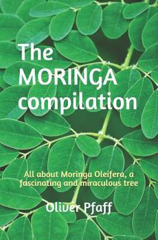 Paperback The MORINGA compilation: All about Moringa Oleifera, a fascinating and miraculous tree Book