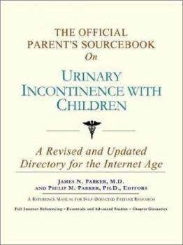 Paperback The Official Parent's Sourcebook on Urinary Incontinence With Children: A Revised and Updated Directory for the Internet Age Book