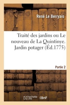 Paperback Traité Des Jardins Ou Le Nouveau de la Quintinye. Partie 2. Jardin Potager [French] Book