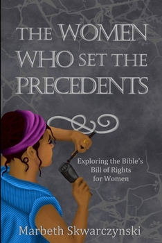 Paperback The Women Who Set the Precedents: An Exploration of the Bible's Bill of Rights for Women Book