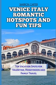 VENICE ITALY ROMANTIC HOTSPOTS AND FUN TIPS: Top Vacation Spots for Valentine, Honeymoon and Family Travel (Travel Books and Tour Guides)