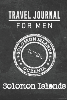 Travel Journal for Men Solomon Islands: 6x9 Travel Notebook or Diary with prompts, Checklists and Bucketlists perfect gift for your Trip to Solomon Islands for every your Man, Husband or Boyfriend