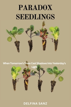Paradox Seedlings: When Tomorrow's Trees Cast Shadows Into Yesterday's Light