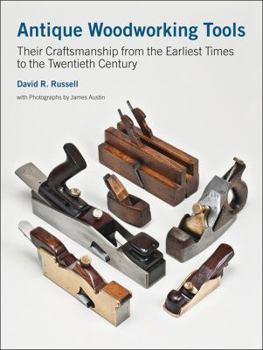 Antique Woodworking Tools: Their Craftsmanship from the Earliest Times to the Twentieth Century