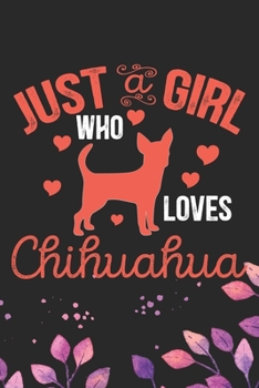 Paperback Just A Girl Who Loves Chihuahua: Cool Chihuahua Dog Journal Notebook - Chihuahua Puppy Lover Gifts - Funny Chihuahua Dog Notebook - Chihuahua Owner Gi Book