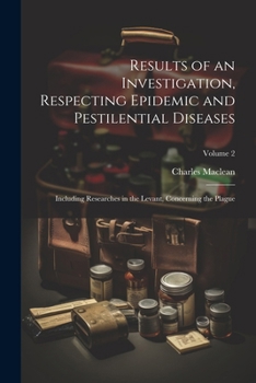 Paperback Results of an Investigation, Respecting Epidemic and Pestilential Diseases: Including Researches in the Levant, Concerning the Plague; Volume 2 Book