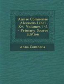 Paperback Annae Comnenae Alexiadis Libri Xv, Volumes 1-2 - Primary Source Edition [Latin] Book