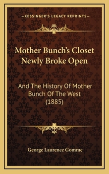 Mother Bunch's Closet Newly Broke Open: And The History Of Mother Bunch Of The West - Book  of the Chap-Books and Folk-Lore Tracts