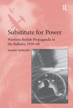 Hardcover Substitute for Power: Wartime British Propaganda to the Balkans, 1939-44 Book