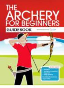 Paperback The Archery for Beginners GuideHannah Bussey (2012-11-03) Book