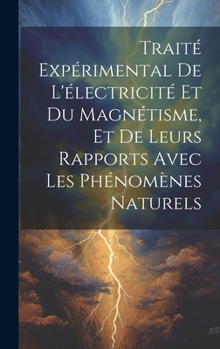 Hardcover Traité Expérimental De L'électricité Et Du Magnétisme, Et De Leurs Rapports Avec Les Phénomènes Naturels [French] Book