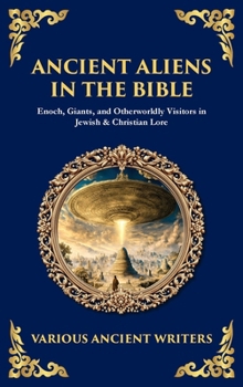 Ancient Aliens in the Bible: Enoch, Giants, and Otherworldly Visitors in Jewish & Christian Lore (Deluxe Hardbound Edition)