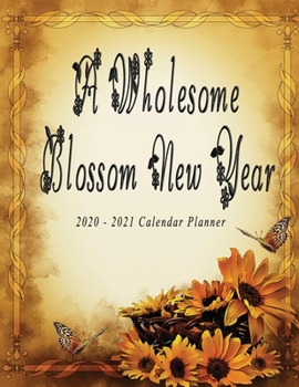 Paperback A Wholesome Blossom New Year 2020 - 2021: Nifty 2 years Calendar Planner Organizer - Monthly Weekly Daily - Agenda Schedule Logbook Academic - Sunflow Book