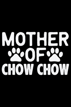 Mother Of Chow Chow: Cool Chow Chow Dog Journal Notebook - Chow Chow Puppy Lover Gifts – Funny Chow Chow Dog Notebook - Chow Chow Owner Gifts. 6x9 in 120 Pages