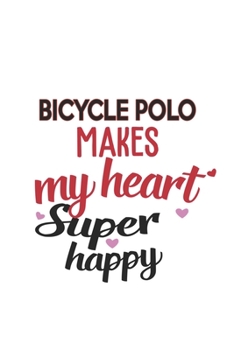 Bicycle Polo Makes My Heart Super Happy  Bicycle Polo Lovers Bicycle Polo Obsessed Notebook A beautiful: Lined Notebook / Journal Gift, , 120 Pages, 6 ... Polo Hobby , Bicycle Polo Lover, Personalize