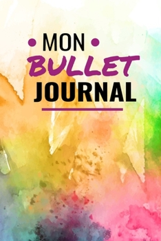 Mon Bullet Journal: Mon Carnet Pointillé (15,24 x 22,86 cm, 120 pages) - Bujo Journal pour s'organiser et exprimer sa créativité chaque jour (French Edition)