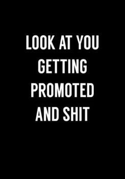 Look At You Getting Promoted And Shit: Funny Gag Gifts For Coworkers Notebook (Dot Grid Journal & Weekly Planner)