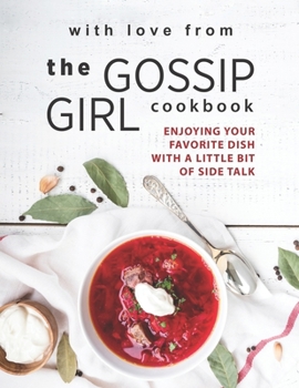 Paperback With Love from The Gossip Girl Cookbook: Enjoying Your Favorite Dish with A Little Bit of Side Talk Book