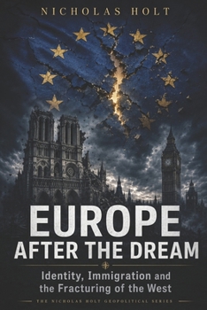 EUROPE AFTER THE DREAM: Identity, Immigration and the Fracturing of the West (The Global Fault Lines Series)