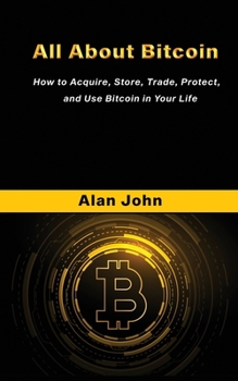 Paperback All About Bitcoin: How to Acquire, Store, Trade, Protect, and Use Bitcoin in Your Life. Book