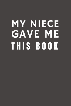 Paperback My Niece Gave Me This Book: Funny Gift from Niece To Uncle, Aunt, Grandpa, Grandma and Family- Relationship Pocket Lined Notebook To Write In Book