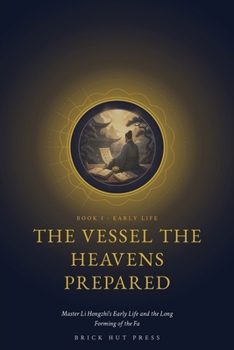 The Vessel the Heavens Prepared: Master Li Hongzhi's Early Life and the Long Forming of the Fa (Turning the Wheel: The Life and Teaching of Master Li Hongzhi)