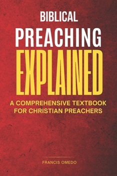 Biblical preaching explained: A Comprehensive Textbook for Christian Preachers