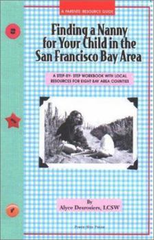 Paperback Finding a Nanny for Your Child in the San Francisco Bay Area: A Step-By-Step Workbook with Local Resources in the 8 Bay Area Counties Book