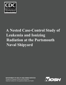 Paperback A Nested Case-Control Study of Leukemia and Ionizing Radiation at the Portsmouth Naval Shipyard Book