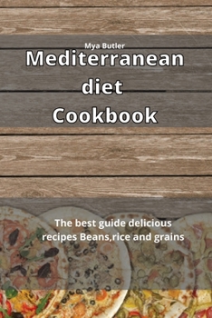 Mediterranean Diet Cookbook: The best guide delicious recipes Beans, rice and grains