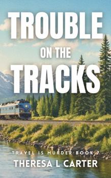 Trouble on the Tracks: An Alex Paige Cozy Travel Mystery Book 7 (Travel is Murder Cozy Mysteries)