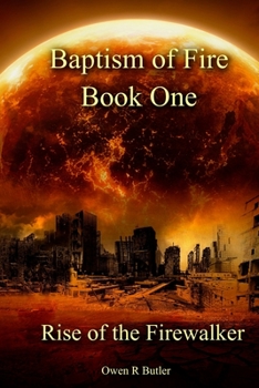 Rise Of The Firewalker: Baptism Of Fire - Book One - Book #1 of the Baptism Of Fire